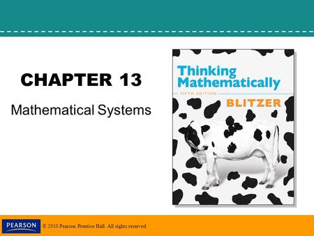 © 2010 Pearson Prentice Hall. All rights reserved. CHAPTER 13 Mathematical Systems.