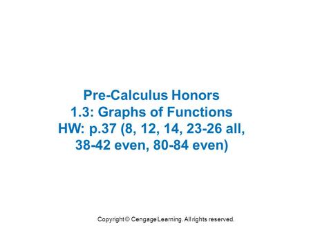 Copyright © Cengage Learning. All rights reserved. Pre-Calculus Honors 1.3: Graphs of Functions HW: p.37 (8, 12, 14, 23-26 all, 38-42 even, 80-84 even)
