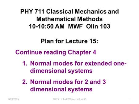 9/28/2015PHY 711 Fall 2015 -- Lecture 151 PHY 711 Classical Mechanics and Mathematical Methods 10-10:50 AM MWF Olin 103 Plan for Lecture 15: Continue reading.