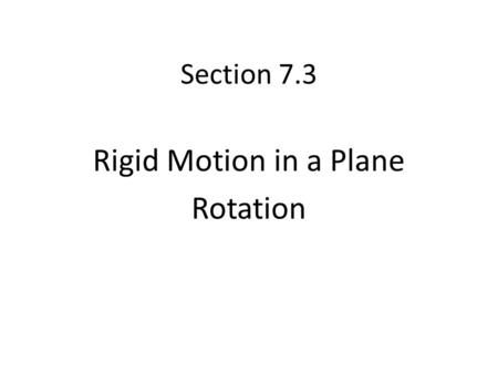 Section 7.3 Rigid Motion in a Plane Rotation. Bell Work 1.Using your notes, Reflect the figure in the y-axis. 2. Write all the coordinates for both the.