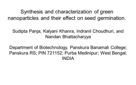 Synthesis and characterization of green nanoparticles and their effect on seed germination. Sudipta Panja, Kalyani Khanra, Indranil Choudhuri, and Nandan.