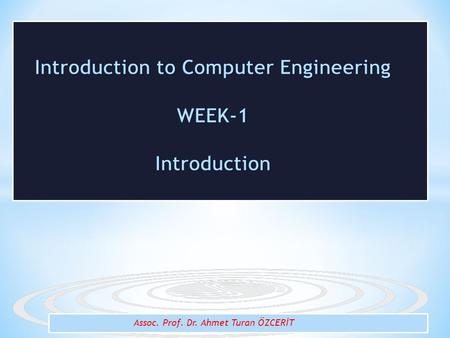 Assoc. Prof. Dr. Ahmet Turan ÖZCERİT.  What is engineer,  What is Computer Engineering  The topics in Computer Engineering You will learn: 2.