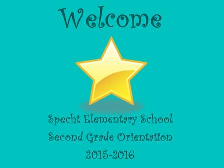 Welcome Specht Elementary School Second Grade Orientation 2015-2016.