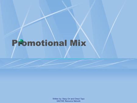 Promotional Mix Written by: Stacy Orr and Cheryl Tays GACTAE Resource Network.