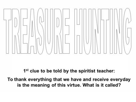 1 st clue to be told by the spiritist teacher: To thank everything that we have and receive everyday is the meaning of this virtue. What is it called?