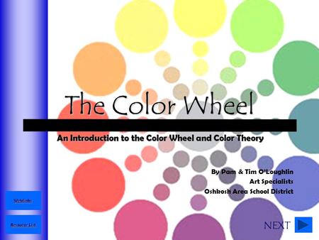 The Color Wheel An Introduction to the Color Wheel and Color Theory By Pam & Tim O’Loughlin Art Specialists Oshkosh Area School District Resource List.