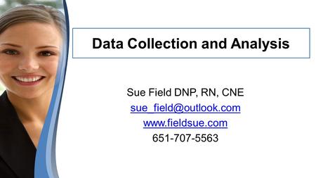 Data Collection and Analysis Sue Field DNP, RN, CNE  651-707-5563.