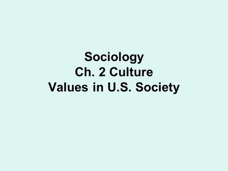 Sociology Ch. 2 Culture Values in U.S. Society. Value Clusters: Def.- Values that fit together to form a larger whole. Values are not independent units,