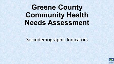Greene County Community Health Needs Assessment Sociodemographic Indicators.