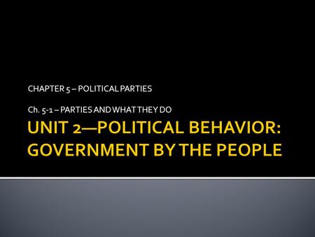 CHAPTER 5 – POLITICAL PARTIES Ch. 5-1 – PARTIES AND WHAT THEY DO.