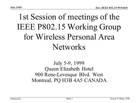Doc.: IEEE 802.15-99/044r0 Submission July 1999 Robert F. Heile, GTESlide 1 1st Session of meetings of the IEEE P802.15 Working Group for Wireless Personal.