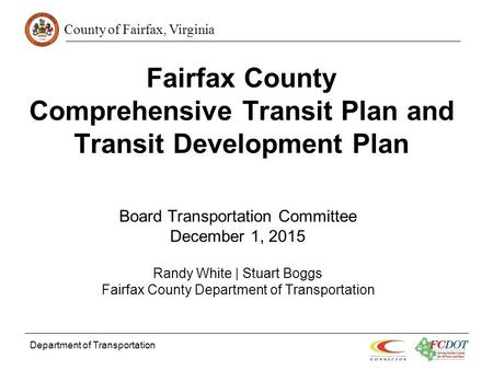 County of Fairfax, Virginia Fairfax County Comprehensive Transit Plan and Transit Development Plan Board Transportation Committee December 1, 2015 Randy.