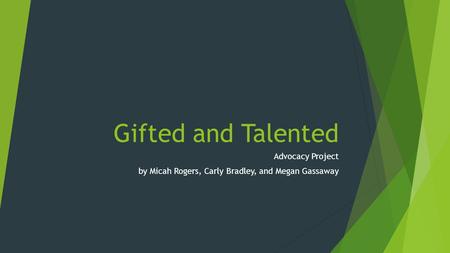 Gifted and Talented Advocacy Project by Micah Rogers, Carly Bradley, and Megan Gassaway.