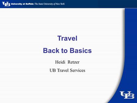 Travel Back to Basics Heidi Retzer UB Travel Services.