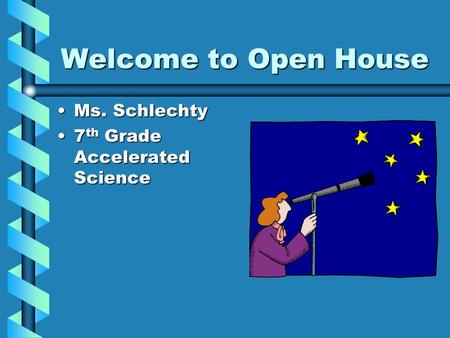 Welcome to Open House Ms. SchlechtyMs. Schlechty 7 th Grade Accelerated Science7 th Grade Accelerated Science.
