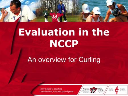 Evaluation in the NCCP An overview for Curling. How do we determine competency for a job that is as much an art as it is a science?