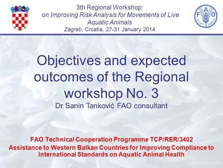 3th Regional Workshop: on Improving Risk Analysis for Movements of Live Aquatic Animals Zagreb, Croatia, 27-31 January 2014 FAO Technical Cooperation Programme.