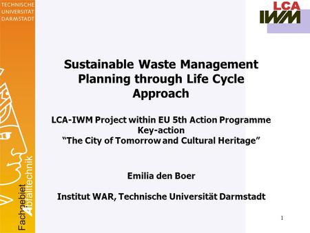 1 Sustainable Waste Management Planning through Life Cycle Approach LCA-IWM Project within EU 5th Action Programme Key-action “The City of Tomorrow and.