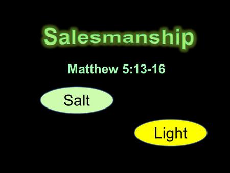 Matthew 5:13-16 Salt Light. 13. Ye are the salt of the earth: but if the salt have lost his savour, wherewith shall it be salted? it is thenceforth good.