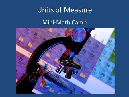 Units of Measure Mini-Math Camp. Scientists across the world use the International System of Units (SI).