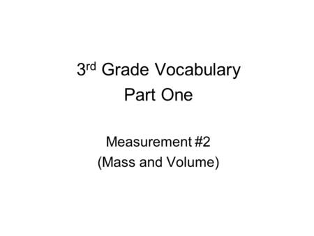3 rd Grade Vocabulary Part One Measurement #2 (Mass and Volume)