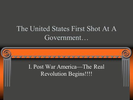 The United States First Shot At A Government… I. Post War America—The Real Revolution Begins!!!!