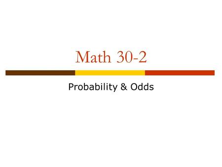 Math 30-2 Probability & Odds. Acceptable Standards (50-79%)  The student can express odds for or odds against as a probability determine the probability.
