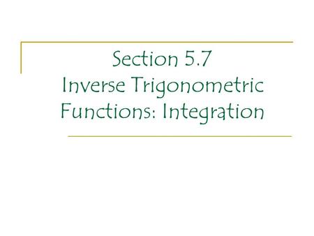 Section 5.7 Inverse Trigonometric Functions: Integration.