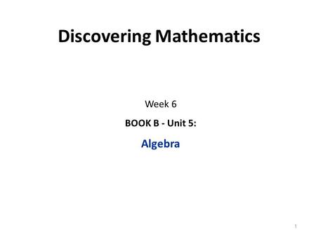 Discovering Mathematics Week 6 BOOK B - Unit 5: Algebra 1.