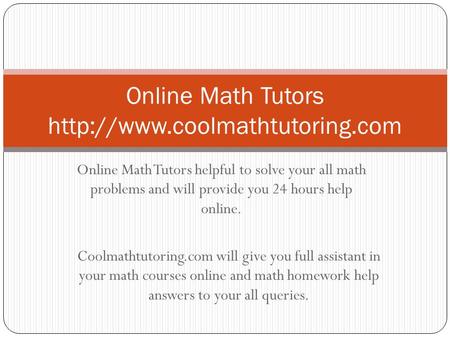 Online Math Tutors helpful to solve your all math problems and will provide you 24 hours help online. Online Math Tutors