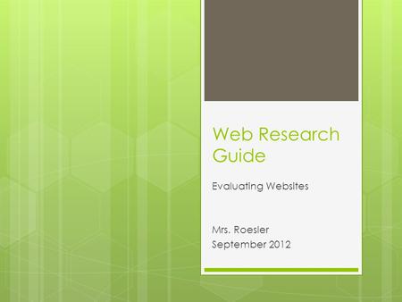Web Research Guide Evaluating Websites Mrs. Roesler September 2012.