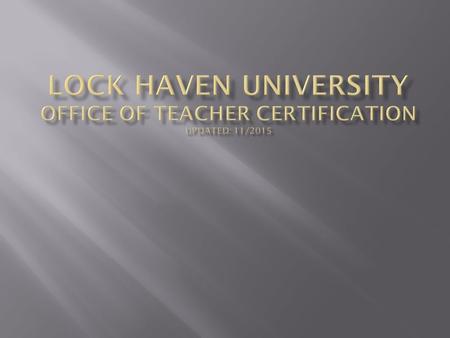  Why?  * Department of Education (not LHU) awards PA certification to qualified applicants  * Students must apply for certification individually 