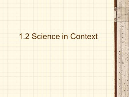 1.2 Science in Context. The scientific method is the heart of science. Science and scientists operate with in a scientific community and our entire society.