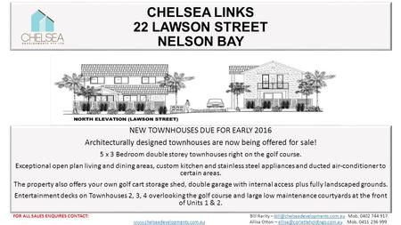 CHELSEA LINKS 22 LAWSON STREET NELSON BAY NEW TOWNHOUSES DUE FOR EARLY 2016 Architecturally designed townhouses are now being offered for sale! 5 x 3 Bedroom.