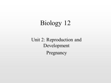 Biology 12 Unit 2: Reproduction and Development Pregnancy.
