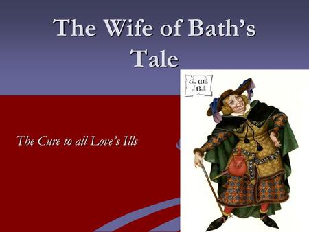 The Wife of Bath’s Tale The Cure to all Love’s Ills.