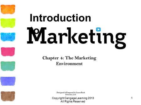 1 Chapter 4: The Marketing Environment Designed & Prepared by Laura Rush B-books, Ltd. Introduction to Copyright Cengage Learning 2013 All Rights Reserved.