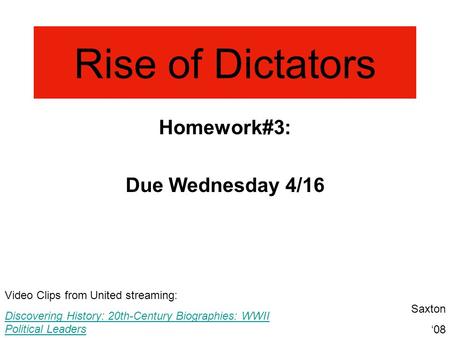 Rise of Dictators Homework#3: Due Wednesday 4/16 Video Clips from United streaming: Discovering History: 20th-Century Biographies: WWII Political Leaders.