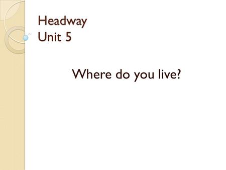 Headway Unit 5 Where do you live?. Grammar There is / are Positive Negative Yes/ No Question a bookisThere three booksare a bookis notThere any booksare.