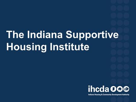 The Indiana Supportive Housing Institute. What is Supportive Housing? A cost-effective combination of permanent, affordable housing with flexible services.