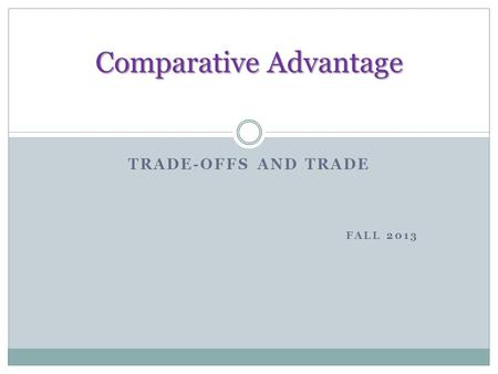 TRADE-OFFS AND TRADE FALL 2013 Comparative Advantage.