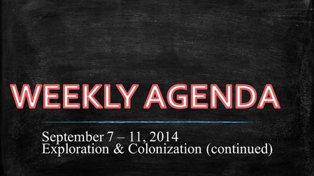 September 7 – 11, 2014 Exploration & Colonization (continued)