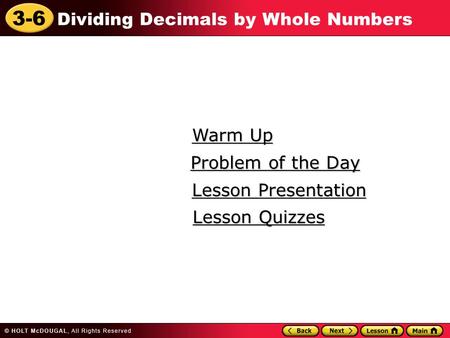 3-6 Dividing Decimals by Whole Numbers Warm Up Warm Up Lesson Presentation Lesson Presentation Problem of the Day Problem of the Day Lesson Quizzes Lesson.