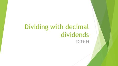Dividing with decimal dividends 10-24-14. GOAL:  I can divide decimal dividends by two-digit divisors, estimating quotients, reasoning about the placement.