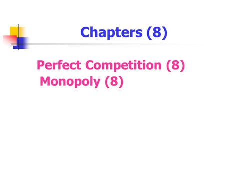 Chapters (8) Perfect Competition (8) Monopoly (8).