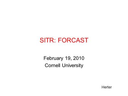 SITR: FORCAST February 19, 2010 Cornell University Herter.