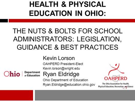 HEALTH & PHYSICAL EDUCATION IN OHIO: THE NUTS & BOLTS FOR SCHOOL ADMINISTRATORS: LEGISLATION, GUIDANCE & BEST PRACTICES Kevin Lorson OAHPERD President-Elect.