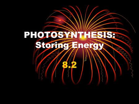 PHOTOSYNTHESIS: Storing Energy 8.2. I. Photosynthesis A.Photosynthesis- Process of using the suns energy to make simple sugars 1. Makes glucose (C 6 H.