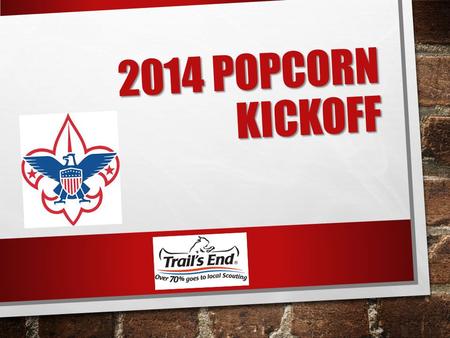 2014 POPCORN KICKOFF. THE HOW & THE WHY TONIGHT WE ARE GOING TO SHOW YOU HOW TO SELL POPCORN AND WHY IT MATTERS.