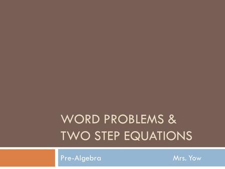 WORD PROBLEMS & TWO STEP EQUATIONS Pre-AlgebraMrs. Yow.